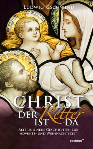 Christ der Retter ist da - Alte und neue Geschichten zur Advents- und Weihnachtszeit