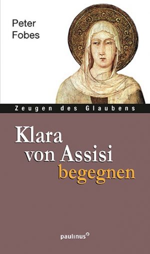 Zeugen des Glaubens: Klara von Assisi begegnen
